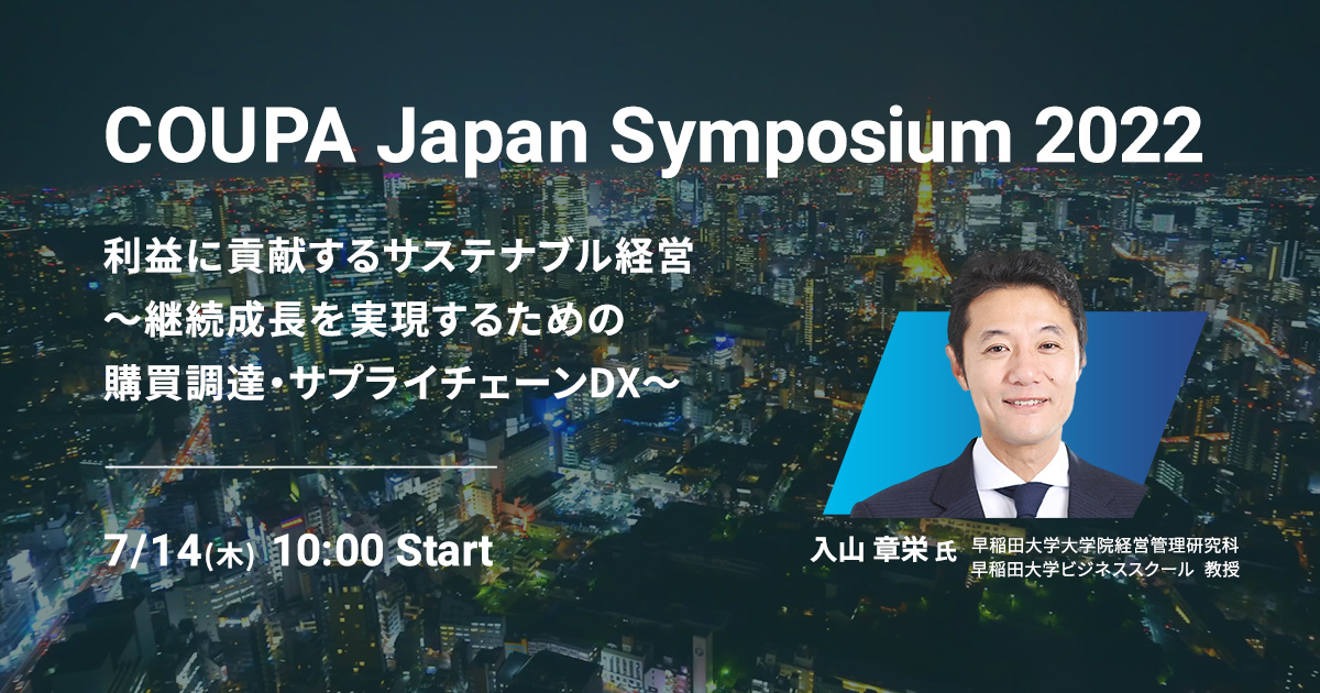 COUPA Japan Symposium 2022 利益に貢献するサステナブル経営〜継続成長を実現するための購買調達・サプライチェーンDX〜 2022年7月14日木曜日 10時から
